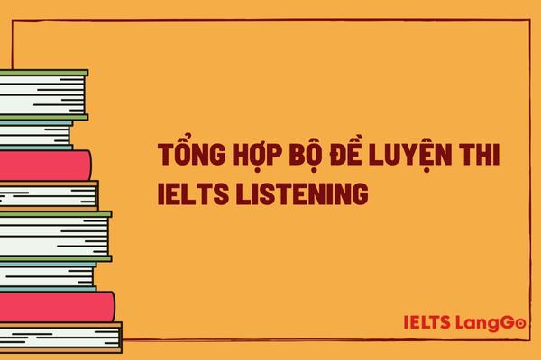 Tham khảo các bộ đề luyện thi IELTS Listening uy tín để tự ôn tập hiệu quả