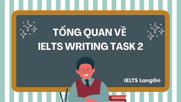 Nắm chắc cách làm bài Writing IELTS task 2 là rất cần thiết