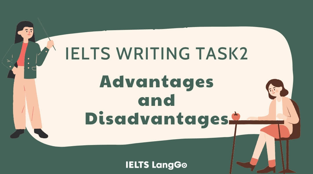 Cách viết Advantages and Disadvantages IELTS essay logic và hiệu quả