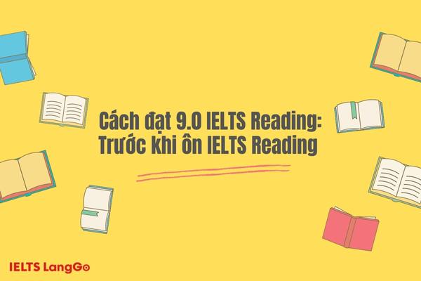 Cách đạt 9.0 IELTS Reading - tưởng khó nhưng đơn giản hơn nhiều so với bạn nghĩ