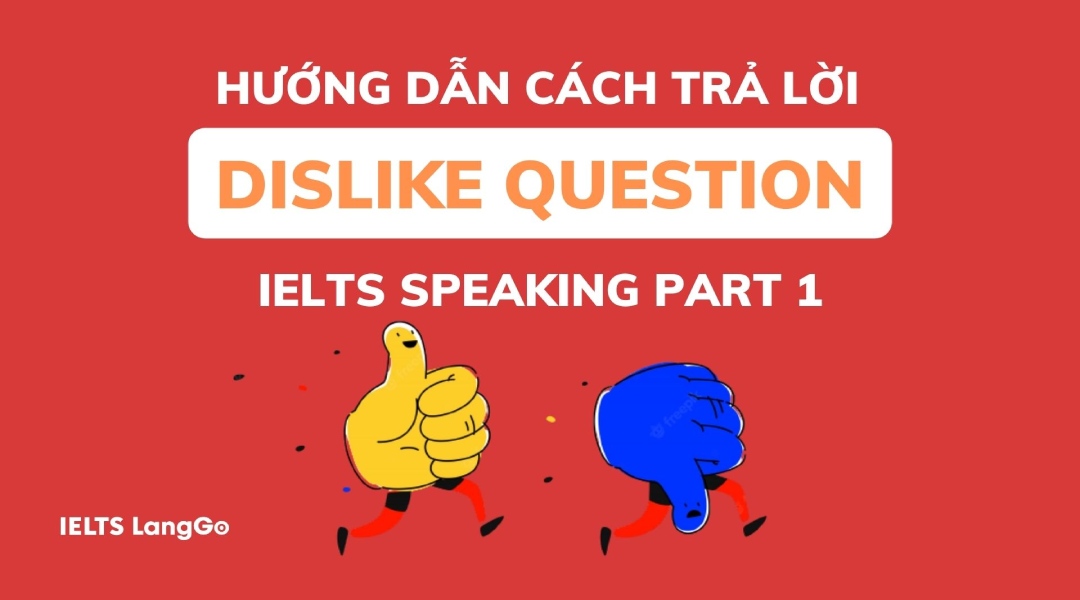 Cách trả lời Dislike question IELTS Speaking part 1 ăn điểm
