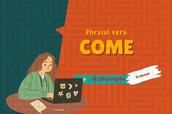 Tìm hiểu 30+ phrasal verb với come trong tiếng Anh