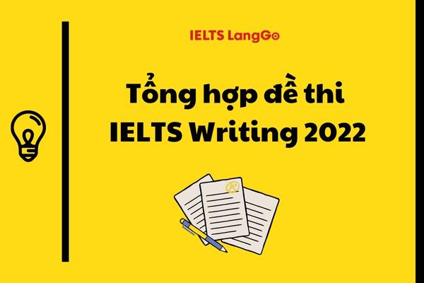 Tổng hợp đề thi IELTS Writing mới nhất 2022